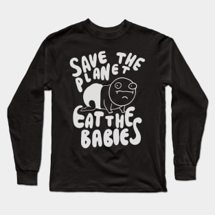 Save The Planet Eat The Babies - Eat the Children Long Sleeve T-Shirt